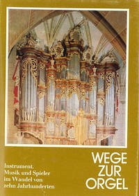 Wege zur Orgel - Wege zur Orgel: Instrument, Musik und Spieler im Wandel von zehn Jahrhunderten Krummacher, Christoph