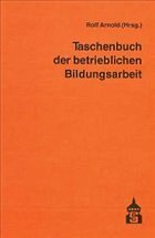 Taschenbuch der betrieblichen Bildungsarbeit - Arnold, Rolf (Hrsg.)