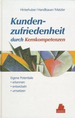 Kundenzufriedenheit durch Kernkompetenzen - Hinterhuber, Hans H.; Handlbauer, Gernot; Matzler, Kurt