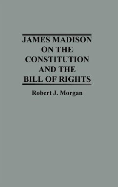 James Madison on the Constitution and the Bill of Rights - Morgan, Robert J.