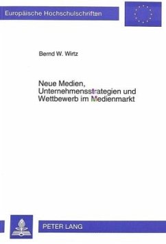 Neue Medien, Unternehmensstrategien und Wettbewerb im Medienmarkt - Wirtz, Bernd W.