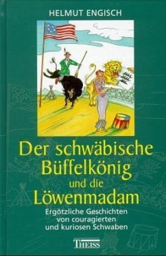 Der schwäbische Büffelkönig und die Löwenmadam - Engisch, Helmut