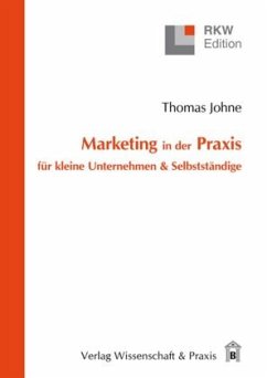 Marketing in der Praxis für kleine Unternehmen & Selbstständige. - Johne, Thomas