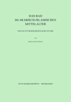 Das Bad im arabisch-islamischen Mittelalter - Grotzfeld, Heinz