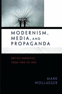 Modernism, Media, and Propaganda - Wollaeger, Mark