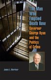 The Man Who Emptied Death Row: Governor George Ryan and the Politics of Crime