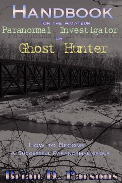 Handbook For the Amateur Paranormal Investigator or Ghost Hunter - Parsons, Brian D.