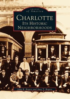 Charlotte: Its Historic Neighborhoods - Rogers, John R.; Rogers, Amy T.