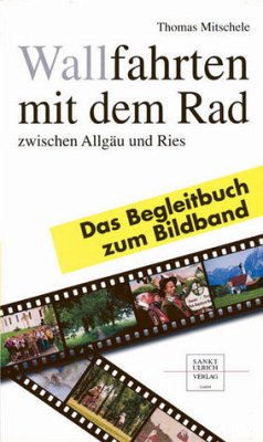 Wallfahrten mit dem Rad zwischen Allgäu und Ries, Das Begleitbuch zum Bildband