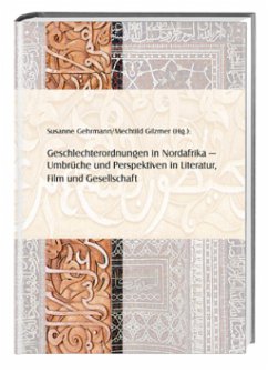 Geschlechterordnungen in Nordafrika - Geschlechterordnungen in Nordafrika - Umbrüche und Perspektiven in Literatur, Film und Gesellschaft