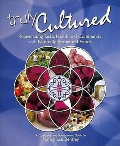 Truly Cultured: Rejuvenating Taste, Health and Community with Naturally Fermented Foods - Bentley, Nancy Lee