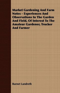 Market Gardening and Farm Notes - Experiences and Observations in the Garden and Field, of Interest to the Amateur Gardener, Trucker and Farmer - Landreth, Burnet