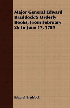 Major General Edward Braddock'S Orderly Books, From February 26 To June 17, 1755 - Braddock, Edward