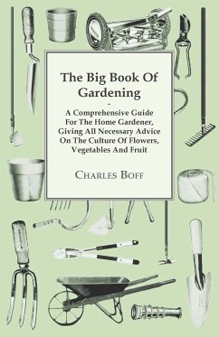 The Big Book Of Gardening - A Comprehensive Guide For The Home Gardener, Giving All Necessary Advice On The Culture Of Flowers, Vegetables And Fruit - Boff, Charles
