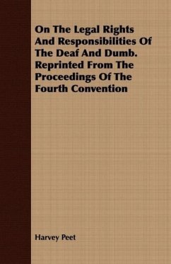 On The Legal Rights And Responsibilities Of The Deaf And Dumb. Reprinted From The Proceedings Of The Fourth Convention - Peet, Harvey