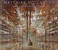 Matthias Holländer - Das Licht der Dinge - Holländer, Matthias / Muschg, Adolf / Fuhrmann, Jörg.