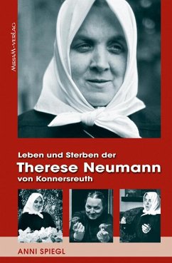 Leben und Sterben der Therese Neumann von Konnersreuth - Spiegl, Anni