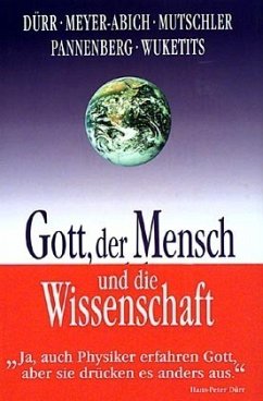 Gott, der Mensch und die Wissenschaft - Dürr, Hans P; Meyer-Abich, Klaus M; Mutschler, Hans D; Pannenberg, Wolfhart; Wuketits, Franz M