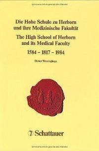 Die Hohe Schule zu Herborn und ihre Medizinische Fakultät - 1584 - 1817 - 1984 /The High School of Herborn and its Medical Faculty - 1584 - 1817 - 1984 - Wessinghage, Dieter