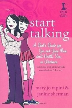 Start Talking: A Girl's Guide for You and Your Mom about Health, Sex, or Whatever: An Inside Look at the Details Even She Doesn't Kno - Rapini, Mary Jo; Sherman, Janine