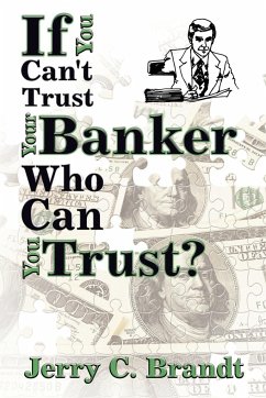 If You Can't Trust Your Banker Who Can You Trust? - Brandt, Jerry C.