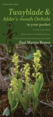Twayblades and Adder's-Mouth Orchids in Your Pocket: A Guide to the Native Liparis, Listera, and Malaxis Species of the Continental United States and - Brown, Paul Martin
