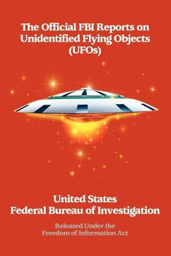 The Official FBI Reports on Unidentified Flying Objects (UFOs) Released Under the Freedom of Information ACT - The Federal Bureau of Investigation, Fed; Fbi; The Federal Bureau of Investigation