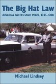 Big Hat Law: The Arkansas State Police, 1935-2000
