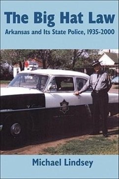 Big Hat Law: The Arkansas State Police, 1935-2000 - Lindsey, Michael