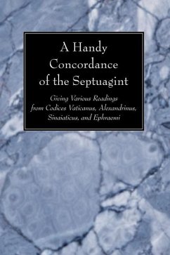 A Handy Concordance of the Septuagint: Giving Various Readings from Codices Vaticanus, Alexandrinus, Sinaiticus, and Ephraemi