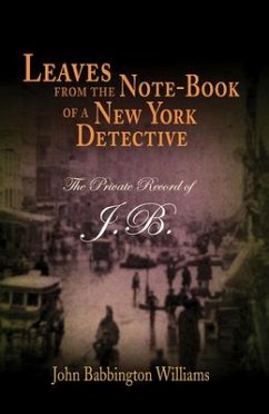 Leaves from the Note-Book of a New York Detective: The Private Record of J.B. - Williams, John Babbington