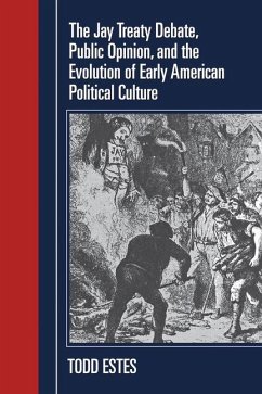 The Jay Treaty Debate, Public Opinion, and the Evolution of Early American Political Culture - Estes, Todd