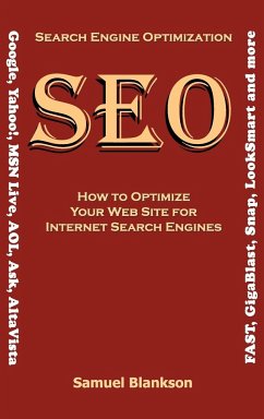 Search Engine Optimization (SEO) How to Optimize Your Website for Internet Search Engines (Google, Yahoo!, MSN Live, AOL, Ask, AltaVista, FAST, GigaBlast, Snap, LookSmart and more) - Blankson, Samuel