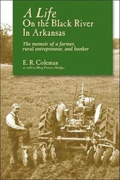 A Life on the Black River in Arkansas: A Pioneering Banker's Memoir - Coleman, Ewell R.