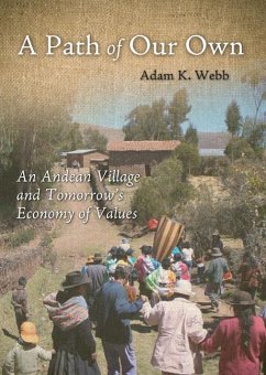 A Path of Our Own: An Andean Village and Tomorrow's Economy of Values - Webb, Adam K.