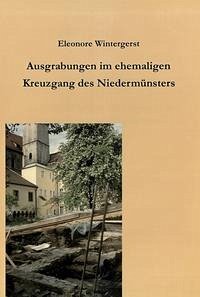 Die Ausgrabungen im ehemaligen Kreuzgang des Niedermünsters in Regensburg - Wintergerst, Eleonore