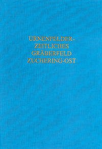 Das urnenfelderzeitliche Gräberfeld von Zuchering-Ost, Stadt Ingolstadt - Schütz, Cornelia
