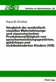 Vergleich der symbolisch visuellen Wahrnehmungs- und visomotorischen Produktionsfähigkeit von sprachentwicklungsgestörte Vergleich der symbolisch visuellen Wahrnehmungs- und visomotorischen Produktionsfähigkeit von sprachentwicklungsgestörte
