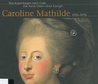 Von Kopenhagen nach Celle. Das kurze Leben einer Königin Caroline Mathilde 1751-1775 - Schmieglitz-Otten, Juliane, Norbert Steinau und Mathias Hattendorff