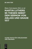 Martin Luthers 95 Thesen nebst dem Sermon von Ablaß und Gnade 1517