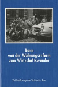 Bonn von der Währungsreform zum Wirtschaftswunder