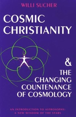 Cosmic Christianity & the Changing Countenance of Cosmology: An Introduction to Astrosophy: A New Wisdom of the Stars - Sucher, Willi