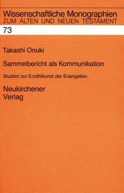 Sammelbericht als Kommunikation. Studien zur Erzählkunst der Evangelien. Von Takashi Onuki. (= Wissenschaftliche Monographien zum Alten und Neuen Testament, Band 73).