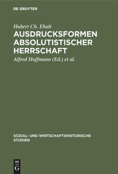 Ausdrucksformen absolutistischer Herrschaft - Ehalt, Hubert Ch.