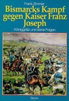 Bismarcks Kampf gegen Kaiser Franz Joseph - Zimmer, Frank