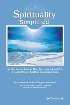 Spirituality Simplified: An Ideal Starting Point for Those New to the Spiritual Path, A Handy Reference Guide for Experienced Seekers - Maziarek, Jeff