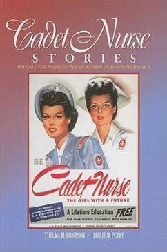 Cadet Nurse Stories: The Call for and Response of Women During World War II - Robinson, Thelma M.