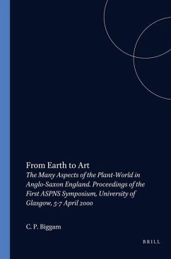 From Earth to Art: The Many Aspects of the Plant-World in Anglo-Saxon England. Proceedings of the First Aspns Symposium, University of Gl - Biggam, C.P. (ed.)