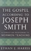 The Gospel According to Joseph Smith: A Christian Response to Mormon Teaching