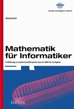 Mathematik für Informatiker: Einführung an praktischen Beispielen aus der Welt der Computer Einführung an praktischen Beispielen aus der Welt der Computer